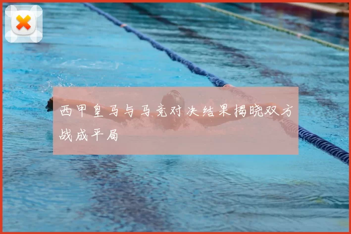 西甲皇马与马竞对决结果揭晓双方战成平局