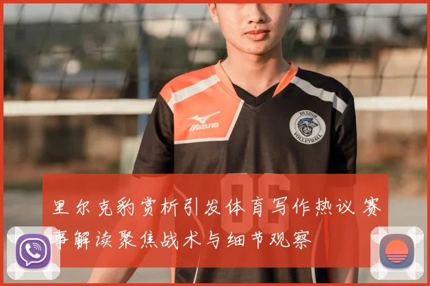 里尔克豹赏析引发体育写作热议 赛事解读聚焦战术与细节观察